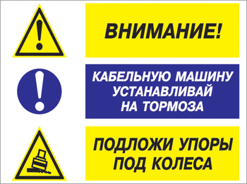 Кз 77 внимание - кабельную машину устанавливай на тормоза, подложи упоры под колеса. (пленка, 600х400 мм) - Знаки безопасности - Комбинированные знаки безопасности - Магазин охраны труда ИЗО Стиль